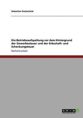 bokomslag Die Betriebsaufspaltung vor dem Hintergrund der Gewerbesteuer und der Erbschaft- und Schenkungsteuer