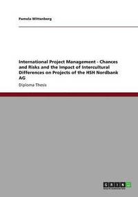 bokomslag International Project Management - Chances and Risks and the Impact of Intercultural Differences on Projects of the HSH Nordbank AG