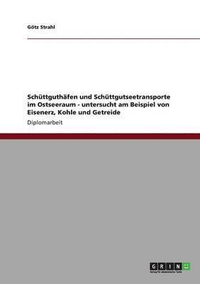 bokomslag Schttguthfen und Schttgutseetransporte im Ostseeraum - untersucht am Beispiel von Eisenerz, Kohle und Getreide