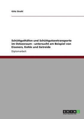 bokomslag Schüttguthäfen und Schüttgutseetransporte im Ostseeraum - untersucht am Beispiel von Eisenerz, Kohle und Getreide