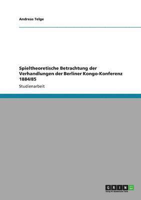 Spieltheoretische Betrachtung der Verhandlungen der Berliner Kongo-Konferenz 1884/85 1