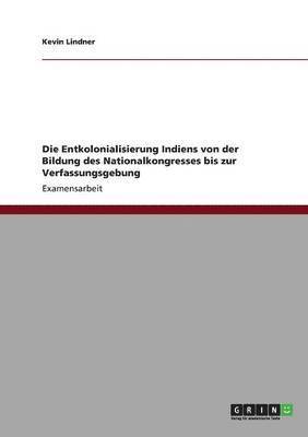 bokomslag Die Entkolonialisierung Indiens Von Der Bildung Des Nationalkongresses Bis Zur Verfassungsgebung