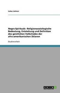 bokomslag Negro Spirituals - Religionssoziologische Bedeutung, Entstehung und Definition des geistlichen Volksliedes der afro-amerikanischen Sklaven