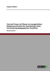 bokomslag Tod Und Trauer ALS Thema Im Evangelischen Religionsunterricht Der Grundschule Unter Verwendung Padagogischer Kurzfilme