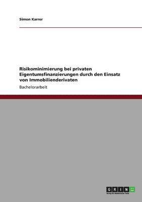 bokomslag Risikominimierung bei privaten Eigentumsfinanzierungen durch den Einsatz von Immobilienderivaten