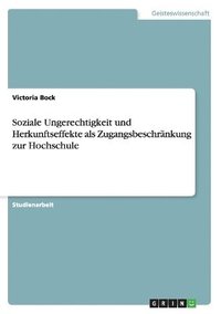 bokomslag Soziale Ungerechtigkeit und Herkunftseffekte als Zugangsbeschrnkung zur Hochschule