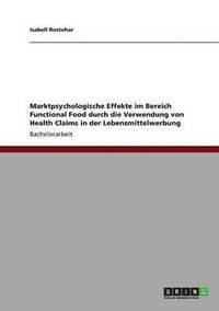 bokomslag Marktpsychologische Effekte im Bereich Functional Food durch die Verwendung von Health Claims in der Lebensmittelwerbung