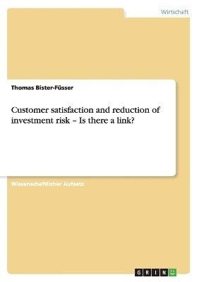 Thomas Bister-Füsser - Customer satisfaction and reduction of investment risk - Is there a link?, Häftad