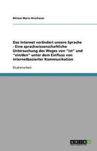 bokomslag Das Internet verandert unsere Sprache - Eine sprachwissenschaftliche Untersuchung des Weges von ist und ein/den unter dem Einfluss von internetbasierter Kommunikation