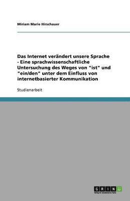 bokomslag Das Internet verandert unsere Sprache - Eine sprachwissenschaftliche Untersuchung des Weges von ist und ein/den unter dem Einfluss von internetbasierter Kommunikation