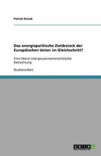bokomslag Das energiepolitische Zieldreieck der Europäischen Union im Gleichschritt?