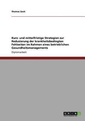 bokomslag Die Reduzierung Der Krankheitsbedingten Fehlzeiten Im Rahmen Eines Betrieblichen Gesundheitsmanagements