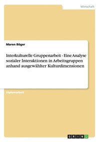 bokomslag Interkulturelle Gruppenarbeit - Eine Analyse sozialer Interaktionen in Arbeitsgruppen anhand ausgewählter Kulturdimensionen