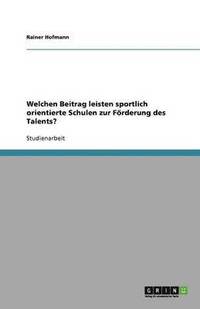 bokomslag Welchen Beitrag leisten sportlich orientierte Schulen zur Foerderung des Talents?