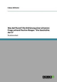 bokomslag Was darf Kunst? Die Erörterung einer schweren Frage anhand Pauline Réages "Die Geschichte der O"