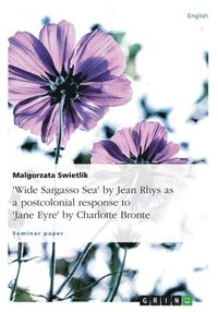 bokomslag &quot;Wide Sargasso Sea&quot; by Jean Rhys as a postcolonial response to &quot;Jane Eyre&quot; by Charlotte Bronte