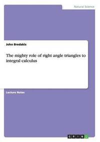 bokomslag The mighty role of right angle triangles to integral calculus