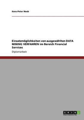 Hans-Peter Neeb - Einsatzmöglichkeiten von ausgewählten DATA MINING VERFAHREN im Bereich Financial Services, Häftad