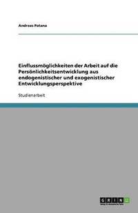 bokomslag Einflussm glichkeiten Der Arbeit Auf Die Pers nlichkeitsentwicklung Aus Endogenistischer Und Exogenistischer Entwicklungsperspektive