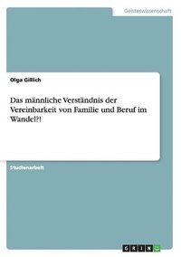 bokomslag Das mnnliche Verstndnis der Vereinbarkeit von Familie und Beruf im Wandel?!