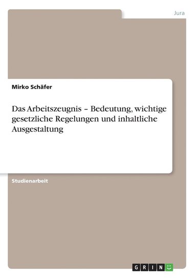 Mirko Schäfer - Arbeitszeugnis - Bedeutung, wichtige gesetzliche Regelungen und inhaltliche Ausgestaltung, Häftad