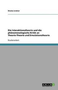 bokomslag Die Interaktionstheorie und die phanomenologische Kritik an Theorie-Theorie und Simulationstheorie