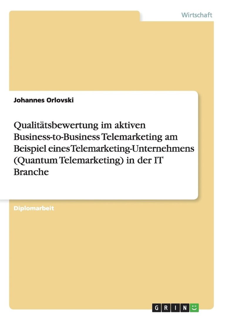 Qualitatsbewertung im aktiven Business-to-Business Telemarketing am Beispiel eines Telemarketing-Unternehmens (Quantum Telemarketing) in der IT Branche 1