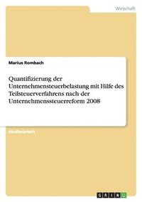 bokomslag Quantifizierung der Unternehmensteuerbelastung mit Hilfe des Teilsteuerverfahrens nach der Unternehmenssteuerreform 2008