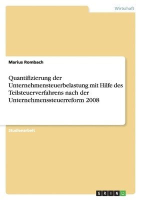 bokomslag Quantifizierung der Unternehmensteuerbelastung mit Hilfe des Teilsteuerverfahrens nach der Unternehmenssteuerreform 2008