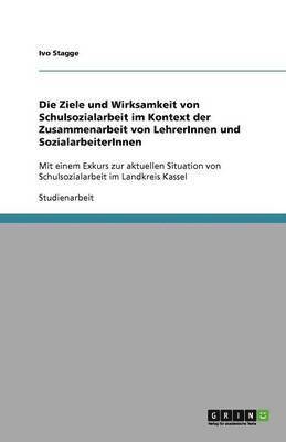 bokomslag Die Ziele und Wirksamkeit von Schulsozialarbeit im Kontext der Zusammenarbeit von LehrerInnen und SozialarbeiterInnen