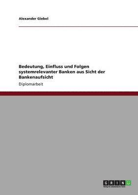 bokomslag Bedeutung, Einfluss und Folgen systemrelevanter Banken aus Sicht der Bankenaufsicht