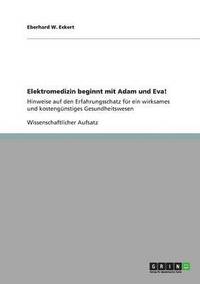 bokomslag Elektromedizin Beginnt Mit Adam Und Eva! Hinweise Auf Den Erfahrungsschatz Fur Ein Wirksames Und Kostengunstiges Gesundheitswesen