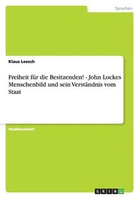 bokomslag Freiheit für die Besitzenden! - John Lockes Menschenbild und sein Verständnis vom Staat