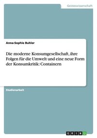 bokomslag Die moderne Konsumgesellschaft, ihre Folgen fr die Umwelt und eine neue Form der Konsumkritik