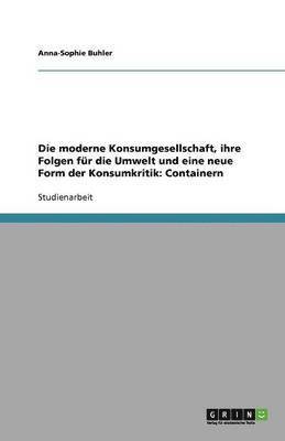 bokomslag Die moderne Konsumgesellschaft, ihre Folgen fur die Umwelt und eine neue Form der Konsumkritik