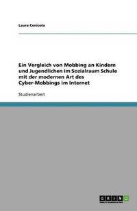 bokomslag Ein Vergleich von Mobbing an Kindern und Jugendlichen im Sozialraum Schule mit der modernen Art des Cyber-Mobbings im Internet