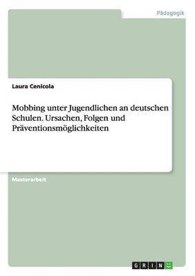 bokomslag Mobbing unter Jugendlichen an deutschen Schulen. Ursachen, Folgen und Praventionsmoeglichkeiten