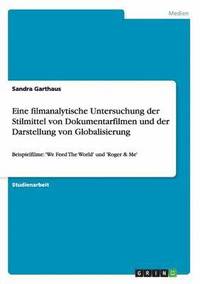 bokomslag Eine Filmanalytische Untersuchung Der Stilmittel Von Dokumentarfilmen Und Der Darstellung Von Globalisierung
