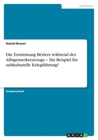 bokomslag Die Ersturmung Beziers wahrend des Albigenserkreuzzugs - Ein Beispiel fur subkulturelle Kriegfuhrung?