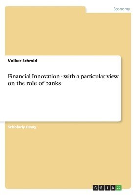 Financial Innovation - with a particular view on the role of banks 1
