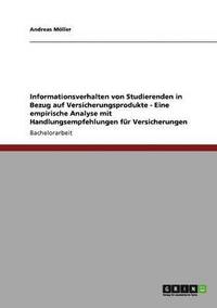 bokomslag Informationsverhalten von Studierenden in Bezug auf Versicherungsprodukte - Eine empirische Analyse mit Handlungsempfehlungen für Versicherungen