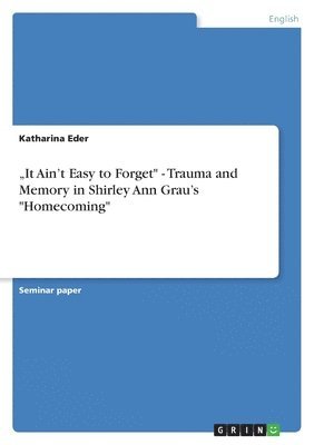 bokomslag 'It Ain't Easy to Forget - Trauma and Memory in Shirley Ann Grau's Homecoming