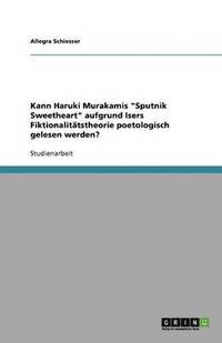 bokomslag Kann Haruki Murakamis "Sputnik Sweetheart" aufgrund Isers Fiktionalitätstheorie poetologisch gelesen werden?