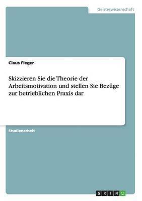 bokomslag Skizzieren Sie die Theorie der Arbeitsmotivation und stellen Sie Bezge zur betrieblichen Praxis dar