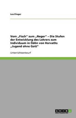 bokomslag Vom "Fisch" zum "Neger" - Die Stufen der Entwicklung des Lehrers zum Individuum in Ödön von Horvaths "Jugend ohne Gott"