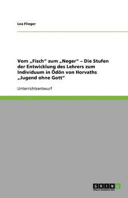 bokomslag Vom 'Fisch' zum 'Neger' - Die Stufen der Entwicklung des Lehrers zum Individuum in OEdoen von Horvaths 'Jugend ohne Gott'