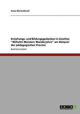 bokomslag Erziehungs- und Bildungsgedanken in Goethes &quot;Wilhelm Meisters Wanderjahre&quot; am Beispiel der pdagogischen Provinz