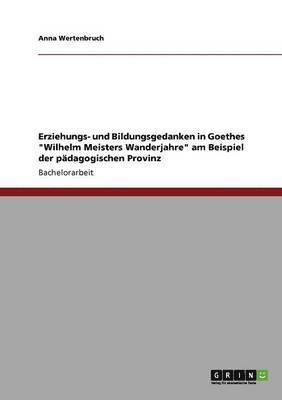 Erziehungs- und Bildungsgedanken in Goethes "Wilhelm Meisters Wanderjahre" am Beispiel der pädagogischen Provinz