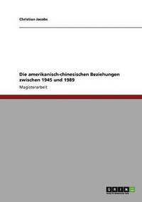 bokomslag Die amerikanisch-chinesischen Beziehungen zwischen 1945 und 1989