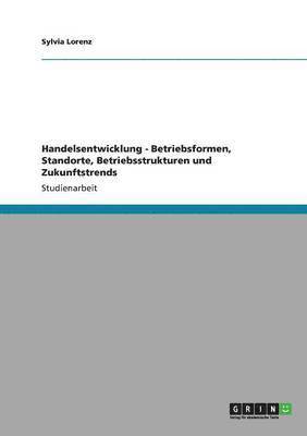 bokomslag Handelsentwicklung - Betriebsformen, Standorte, Betriebsstrukturen Und Zukunftstrends